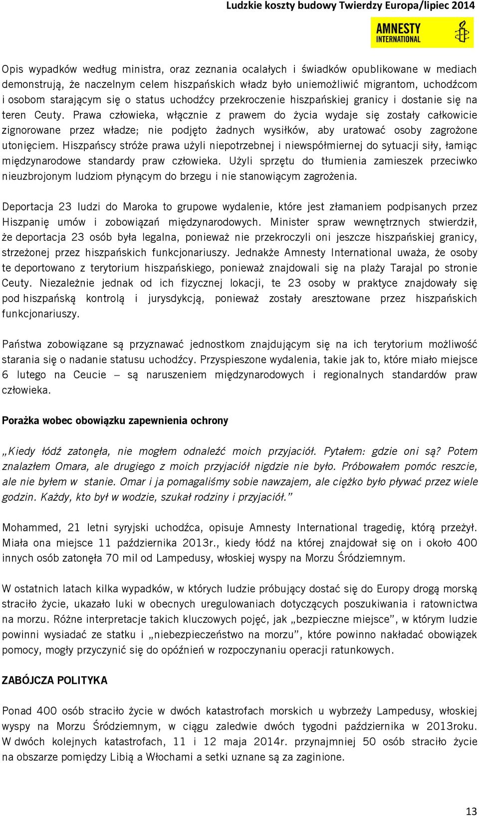 Prawa człowieka, włącznie z prawem do życia wydaje się zostały całkowicie zignorowane przez władze; nie podjęto żadnych wysiłków, aby uratować osoby zagrożone utonięciem.