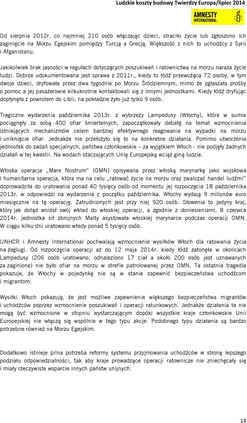 , kiedy to łódź przewożąca 72 osoby, w tym dwoje dzieci, dryfowała przez dwa tygodnie po Morzu Śródziemnym, mimo że zgłaszała prośby o pomoc a jej pasażerowie kilkukrotnie kontaktowali się z innymi