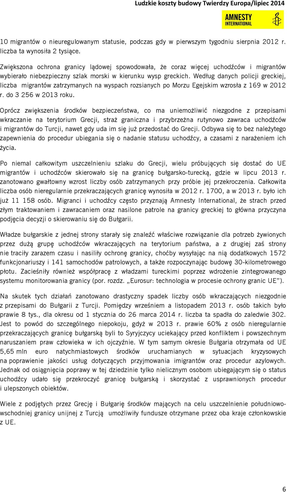 Według danych policji greckiej, liczba migrantów zatrzymanych na wyspach rozsianych po Morzu Egejskim wzrosła z 169 w 2012 r. do 3 256 w 2013 roku.