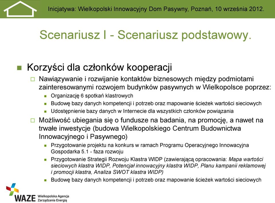 klastrowych Budowę bazy danych kompetencji i potrzeb oraz mapowanie ścieżek wartości sieciowych Udostępnienie bazy danych w Internecie dla wszystkich członków powiązania Możliwość ubiegania się o