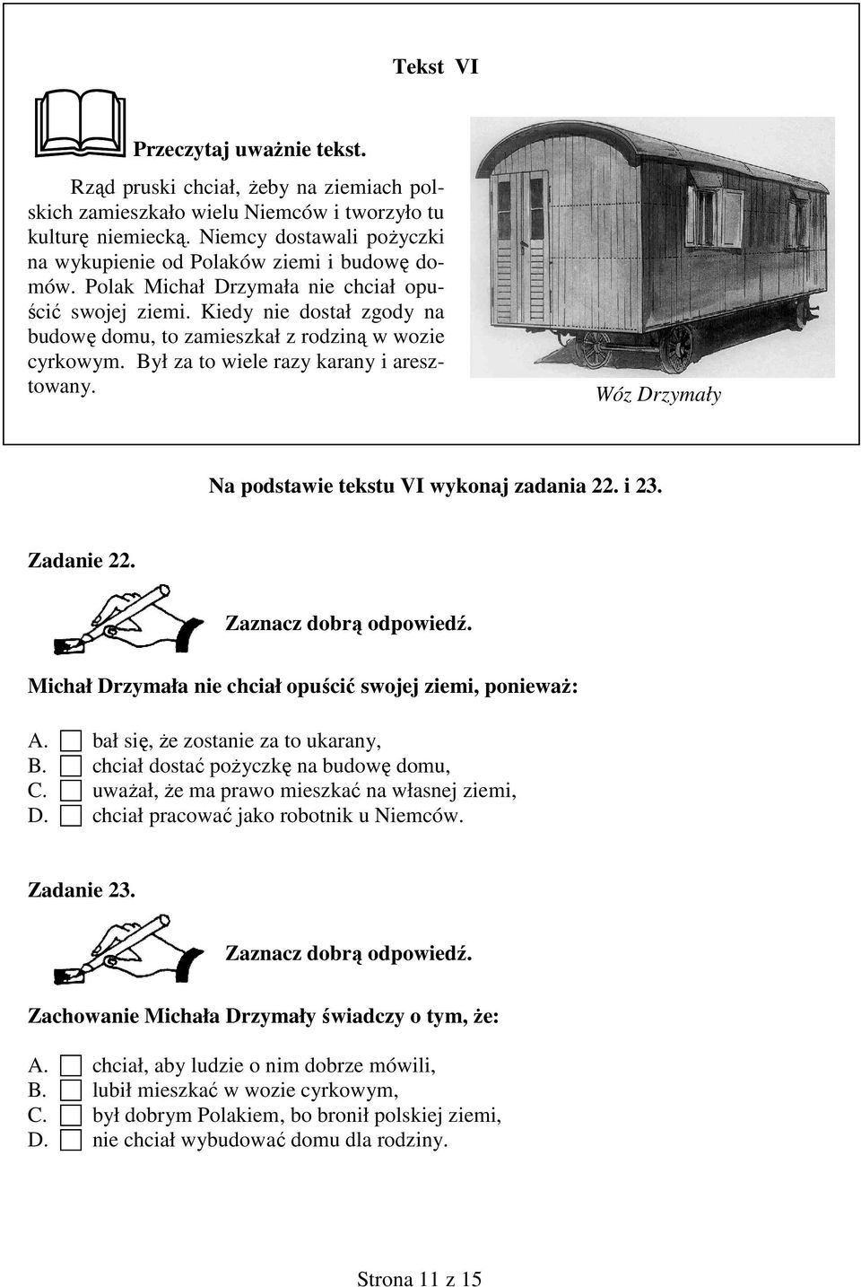 Kiedy nie dostał zgody na budowę domu, to zamieszkał z rodziną w wozie cyrkowym. Był za to wiele razy karany i aresztowany. Wóz Drzymały Na podstawie tekstu VI wykonaj zadania 22. i 23. Zadanie 22.