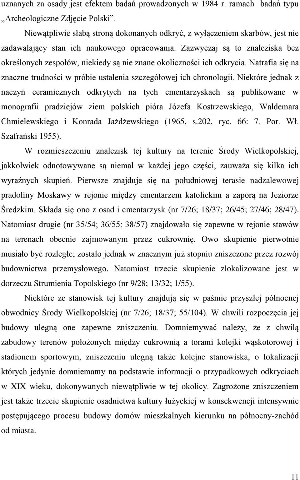 Zazwyczaj są to znaleziska bez określonych zespołów, niekiedy są nie znane okoliczności ich odkrycia. Natrafia się na znaczne trudności w próbie ustalenia szczegółowej ich chronologii.