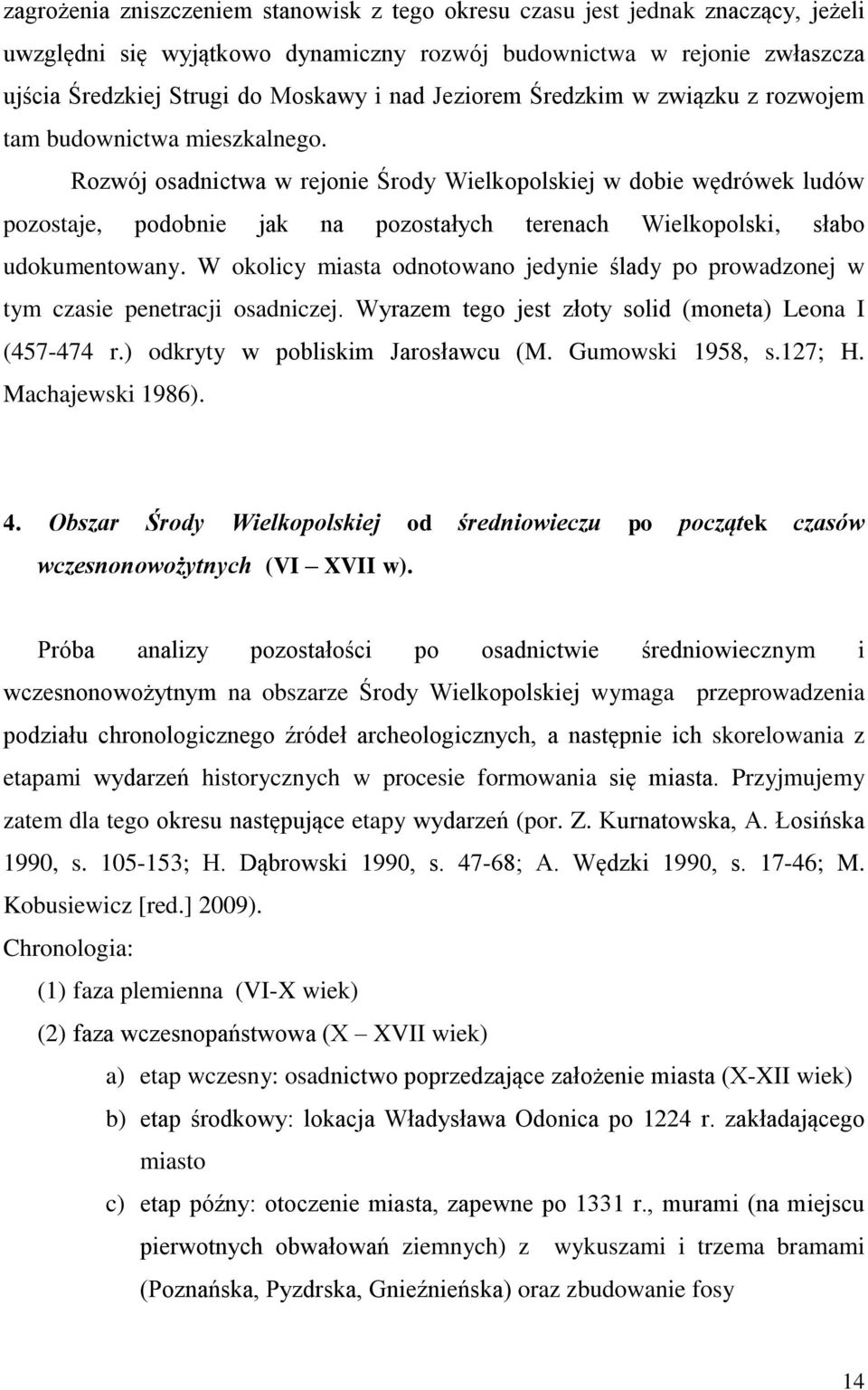 Rozwój osadnictwa w rejonie Środy Wielkopolskiej w dobie wędrówek ludów pozostaje, podobnie jak na pozostałych terenach Wielkopolski, słabo udokumentowany.
