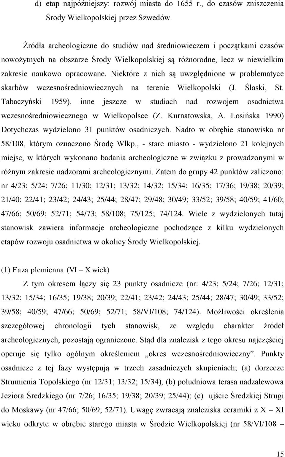 Niektóre z nich są uwzględnione w problematyce skarbów wczesnośredniowiecznych na terenie Wielkopolski (J. Ślaski, St.