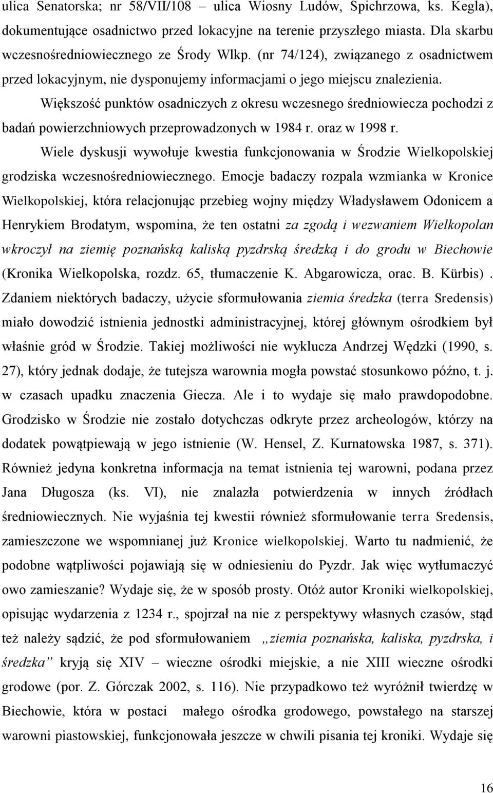Większość punktów osadniczych z okresu wczesnego średniowiecza pochodzi z badań powierzchniowych przeprowadzonych w 1984 r. oraz w 1998 r.