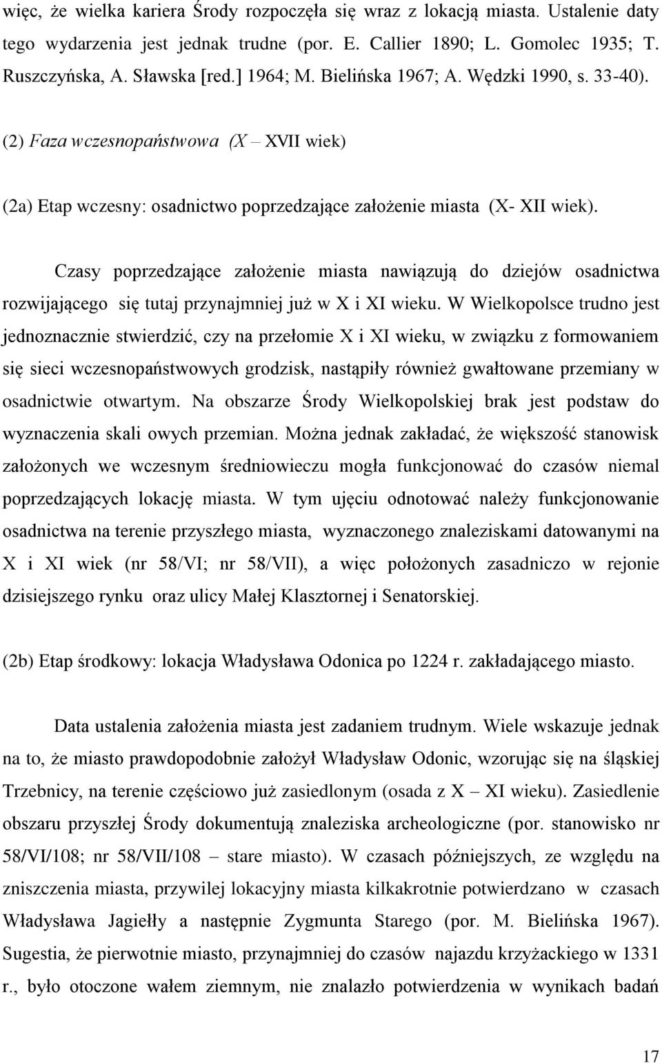 Czasy poprzedzające założenie miasta nawiązują do dziejów osadnictwa rozwijającego się tutaj przynajmniej już w X i XI wieku.