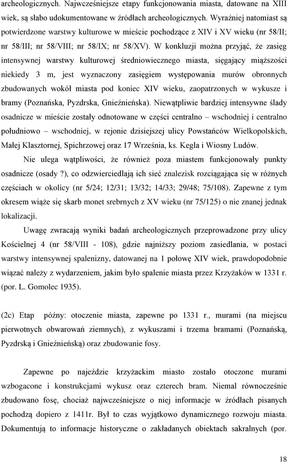 W konkluzji można przyjąć, że zasięg intensywnej warstwy kulturowej średniowiecznego miasta, sięgający miąższości niekiedy 3 m, jest wyznaczony zasięgiem występowania murów obronnych zbudowanych