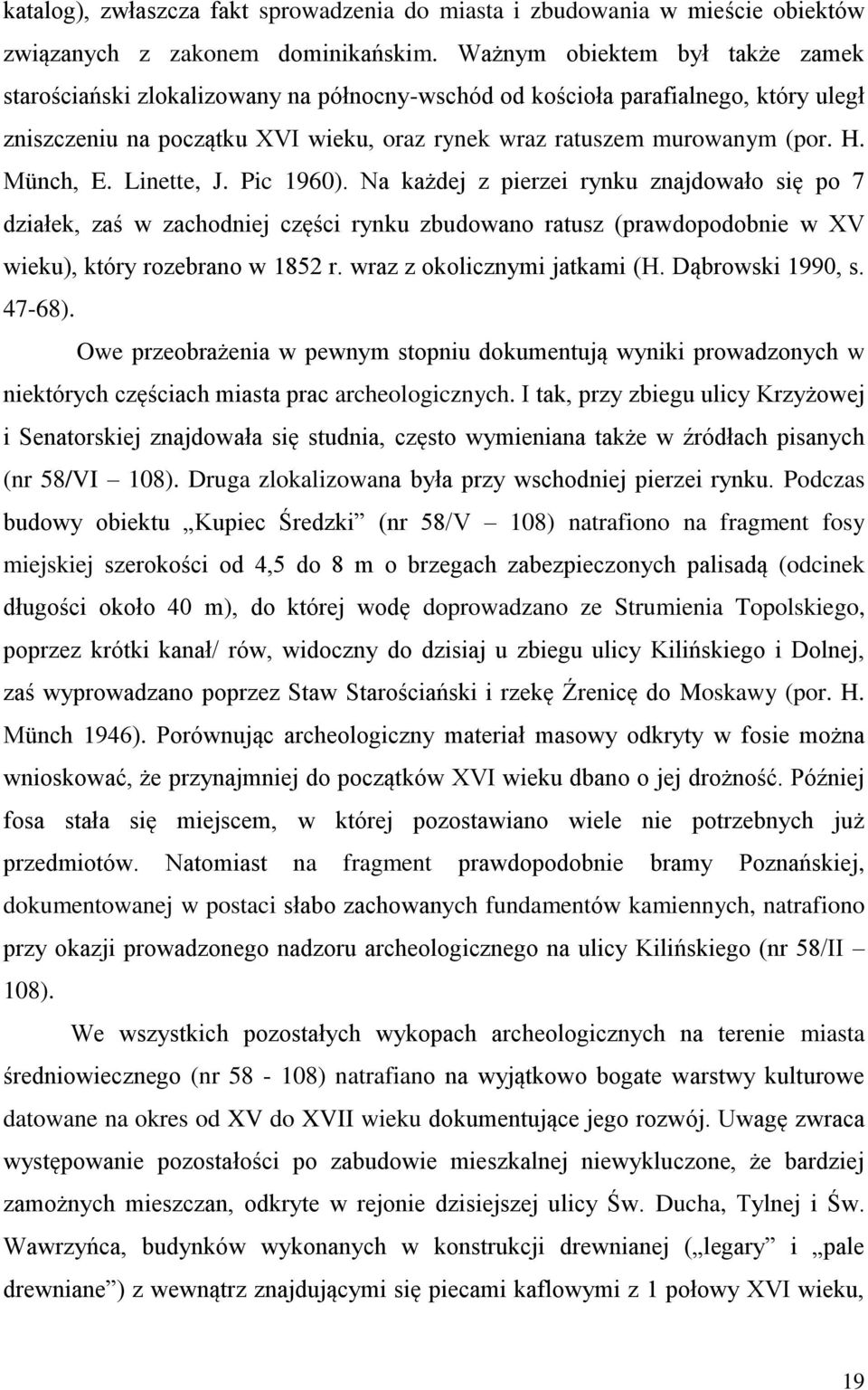 Münch, E. Linette, J. Pic 1960). Na każdej z pierzei rynku znajdowało się po 7 działek, zaś w zachodniej części rynku zbudowano ratusz (prawdopodobnie w XV wieku), który rozebrano w 1852 r.