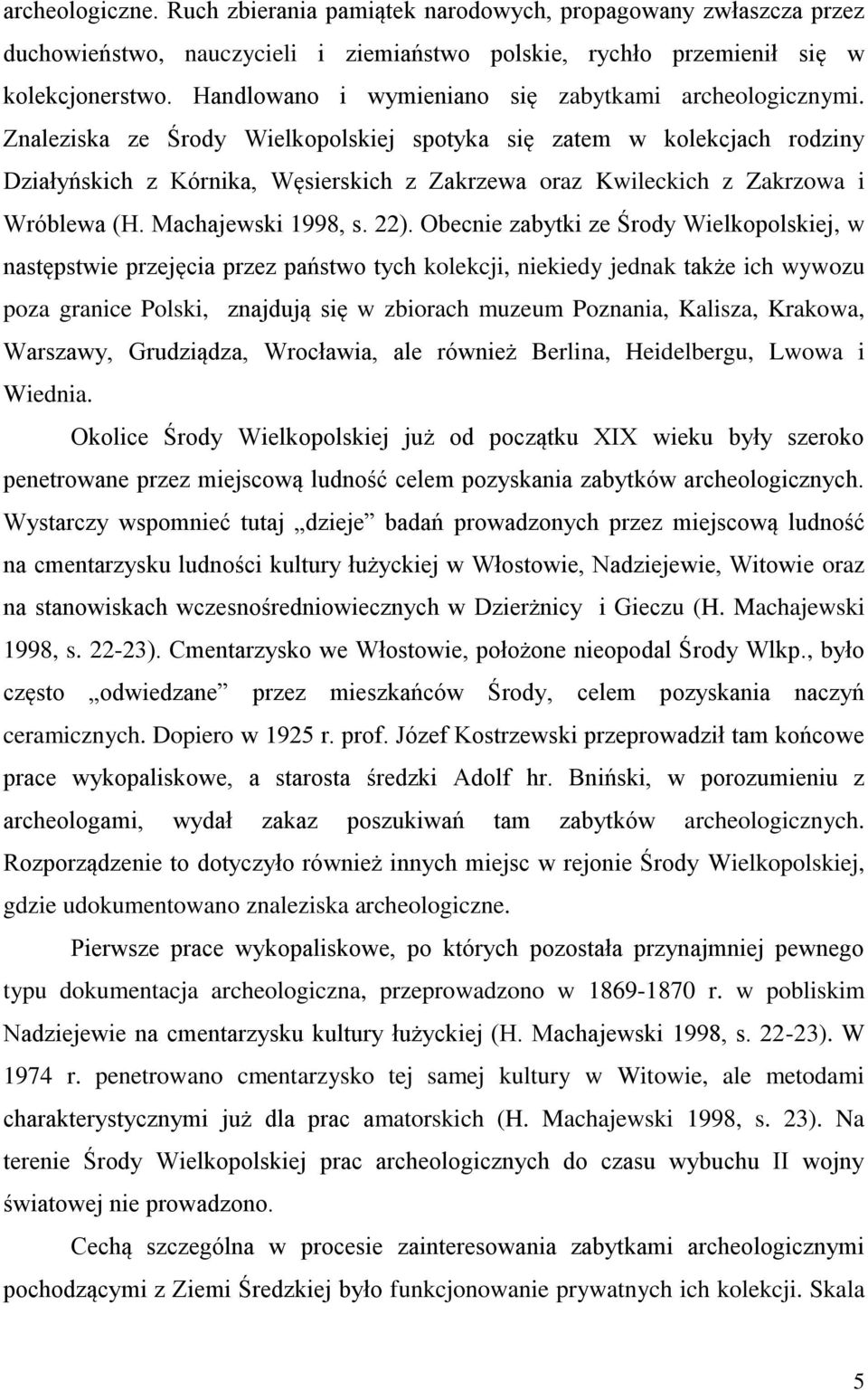 Znaleziska ze Środy Wielkopolskiej spotyka się zatem w kolekcjach rodziny Działyńskich z Kórnika, Węsierskich z Zakrzewa oraz Kwileckich z Zakrzowa i Wróblewa (H. Machajewski 1998, s. 22).