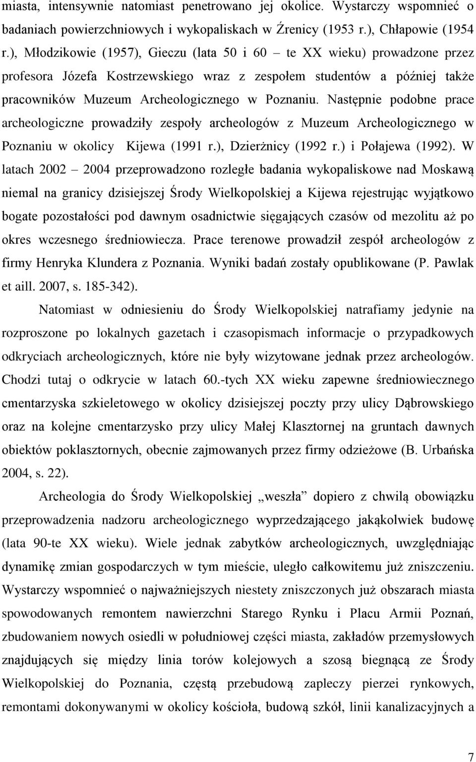Następnie podobne prace archeologiczne prowadziły zespoły archeologów z Muzeum Archeologicznego w Poznaniu w okolicy Kijewa (1991 r.), Dzierżnicy (1992 r.) i Połajewa (1992).