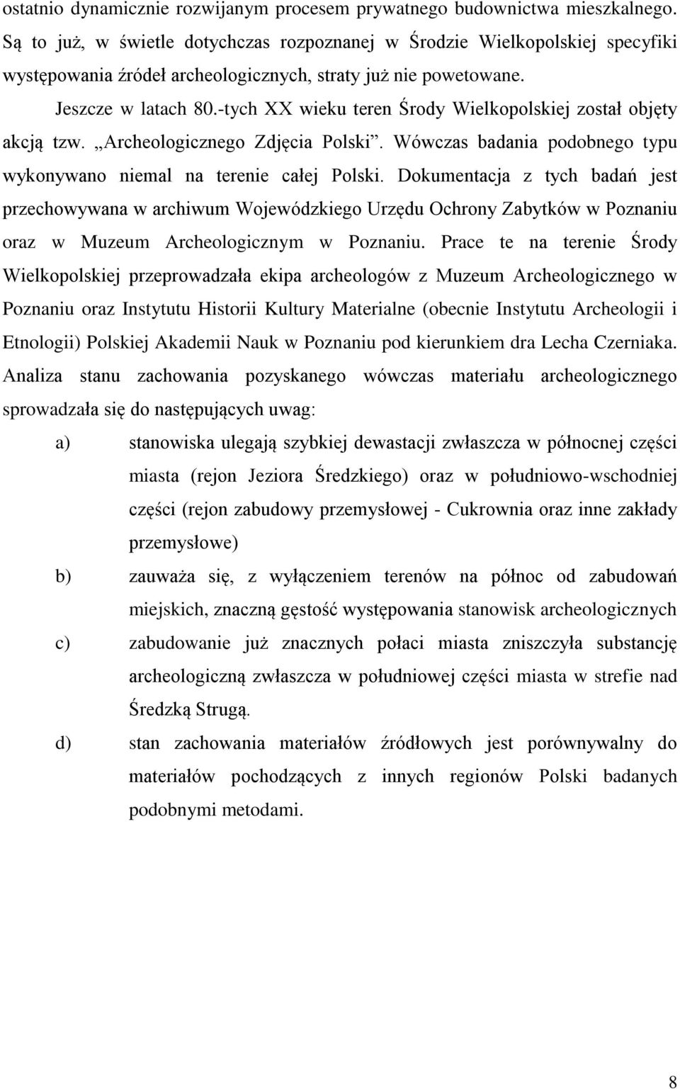 -tych XX wieku teren Środy Wielkopolskiej został objęty akcją tzw. Archeologicznego Zdjęcia Polski. Wówczas badania podobnego typu wykonywano niemal na terenie całej Polski.