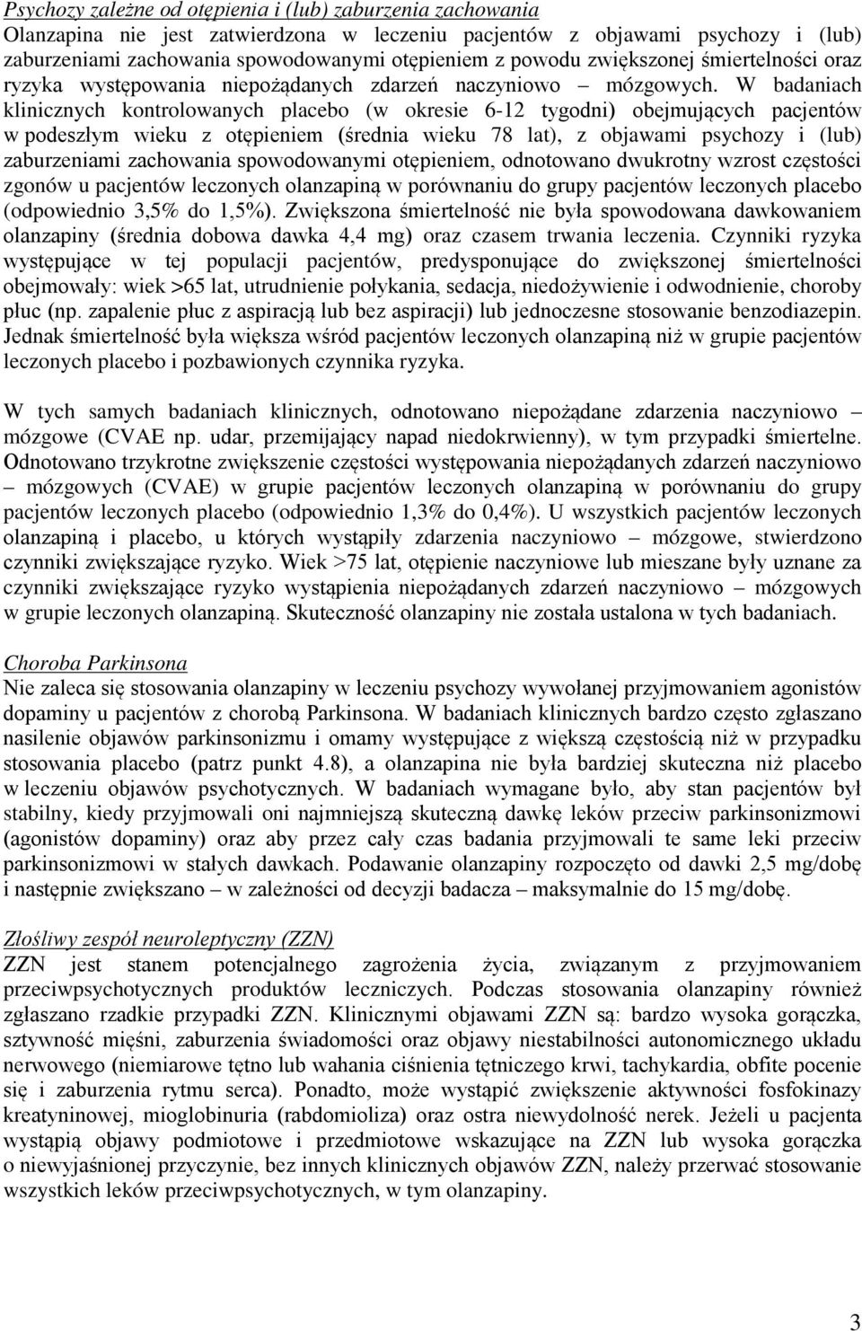 W badaniach klinicznych kontrolowanych placebo (w okresie 6-12 tygodni) obejmujących pacjentów w podeszłym wieku z otępieniem (średnia wieku 78 lat), z objawami psychozy i (lub) zaburzeniami