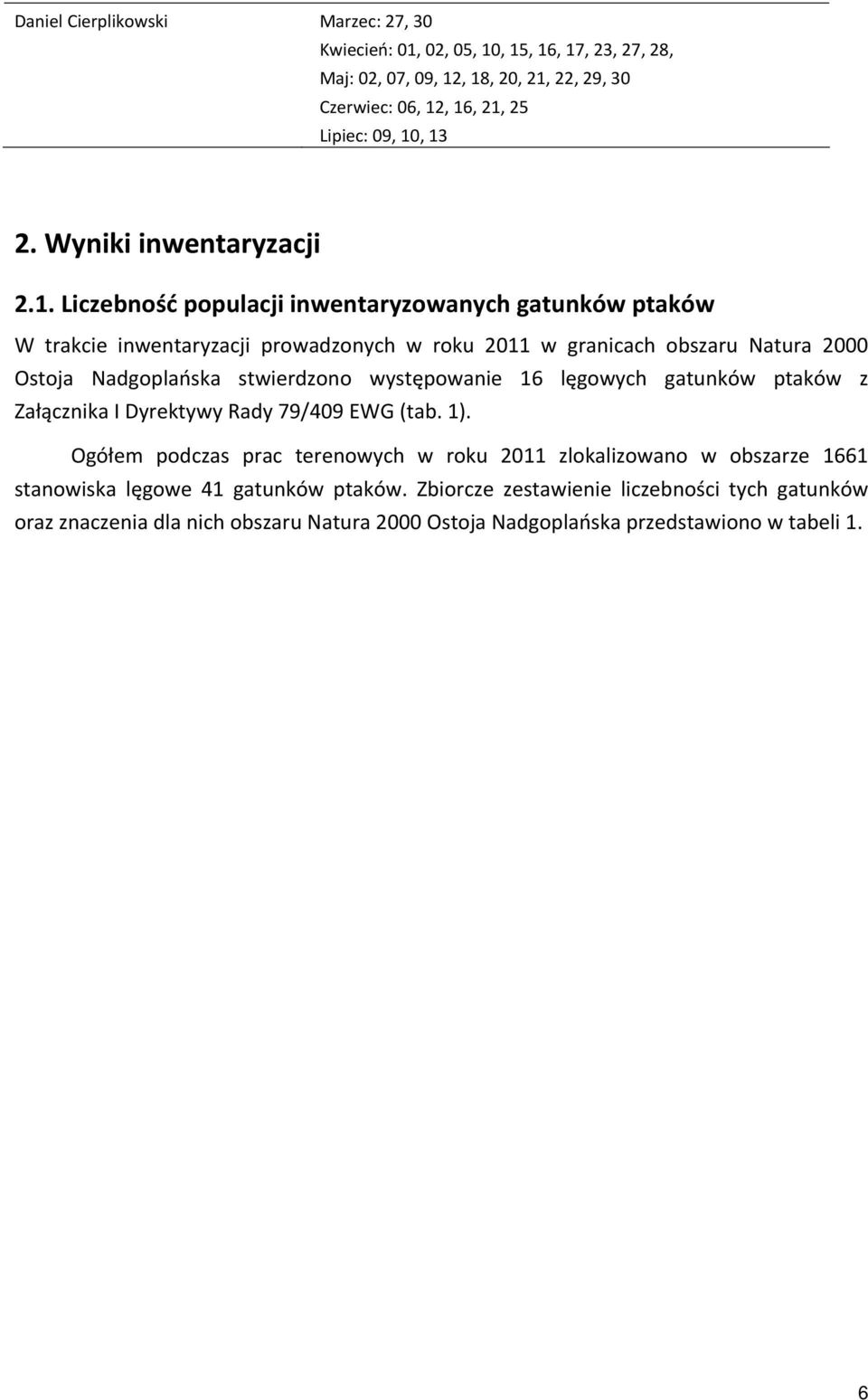 Liczebność populacji inwentaryzowanych gatunków ptaków W trakcie inwentaryzacji prowadzonych w roku 2011 w granicach obszaru Natura 2000 Ostoja Nadgoplańska stwierdzono