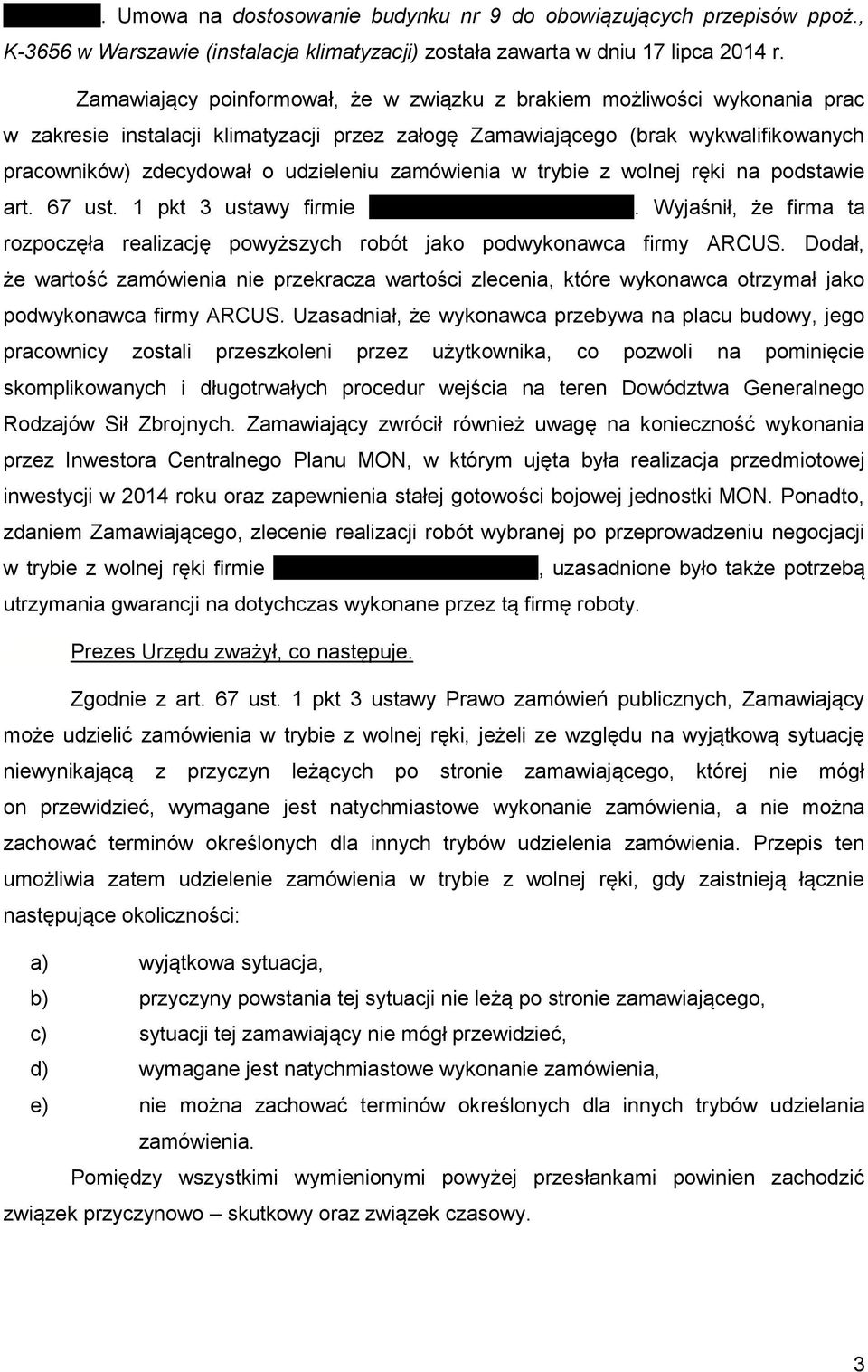 zamówienia w trybie z wolnej ręki na podstawie art. 67 ust. 1 pkt 3 ustawy firmie XXXXXXXXXXXXXXXXXXX. Wyjaśnił, że firma ta rozpoczęła realizację powyższych robót jako podwykonawca firmy ARCUS.