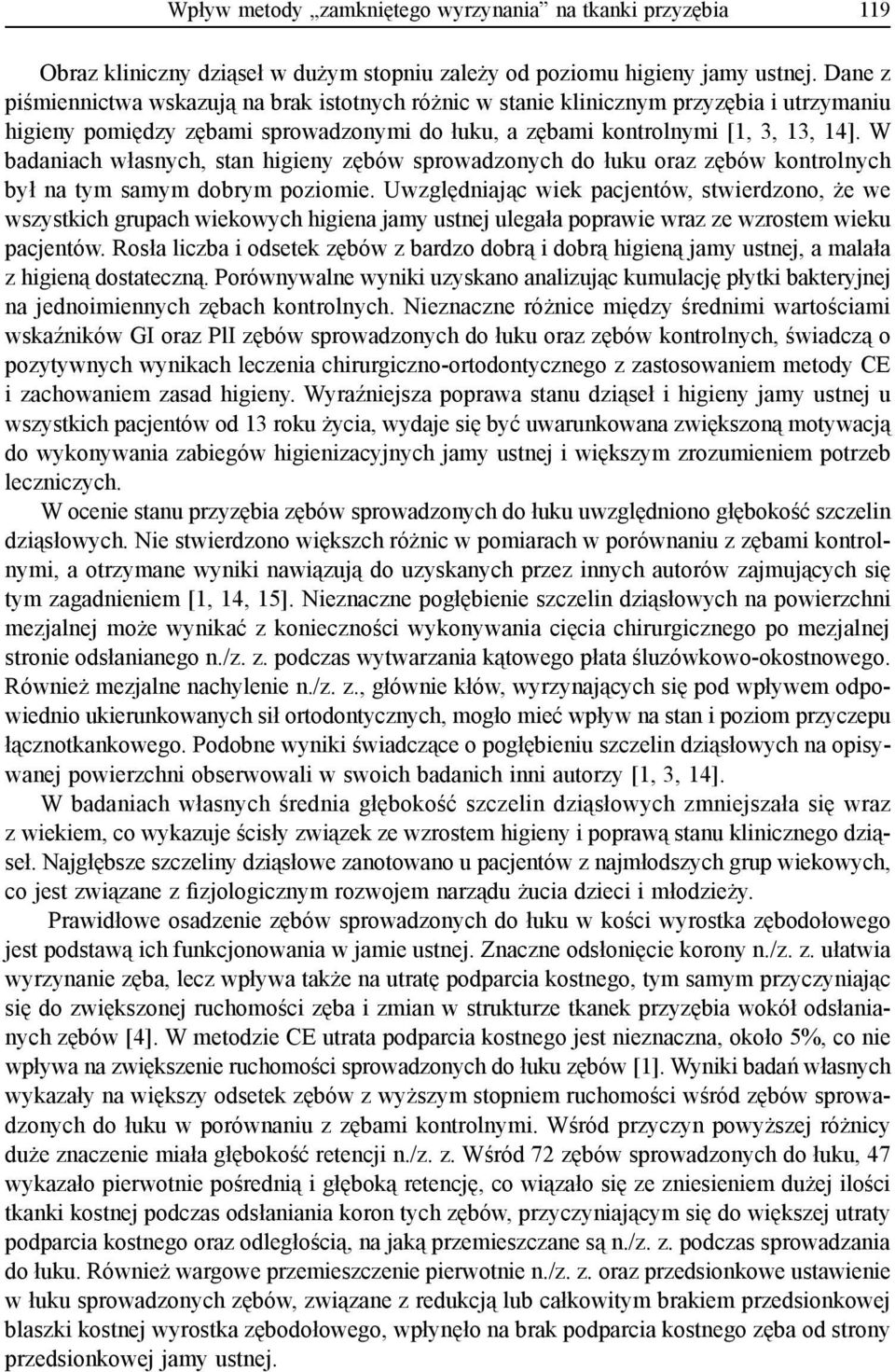 W badaniach własnych, stan higieny zębów sprowadzonych do łuku oraz zębów kontrolnych był na tym samym dobrym poziomie.