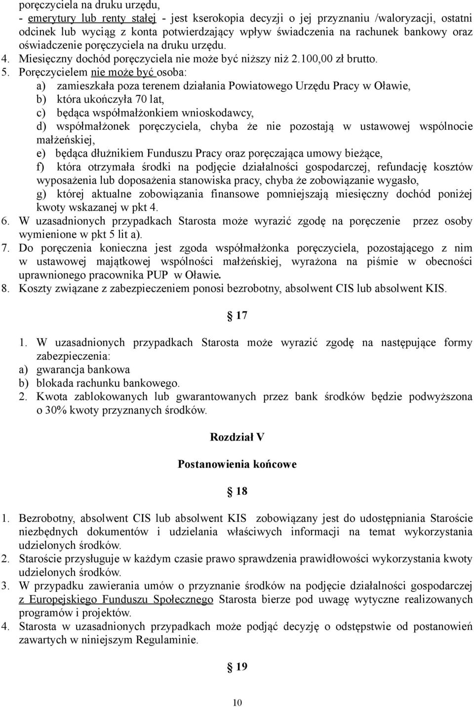 Poręczycielem nie może być osoba: a) zamieszkała poza terenem działania Powiatowego Urzędu Pracy w Oławie, b) która ukończyła 70 lat, c) będąca współmałżonkiem wnioskodawcy, d) współmałżonek