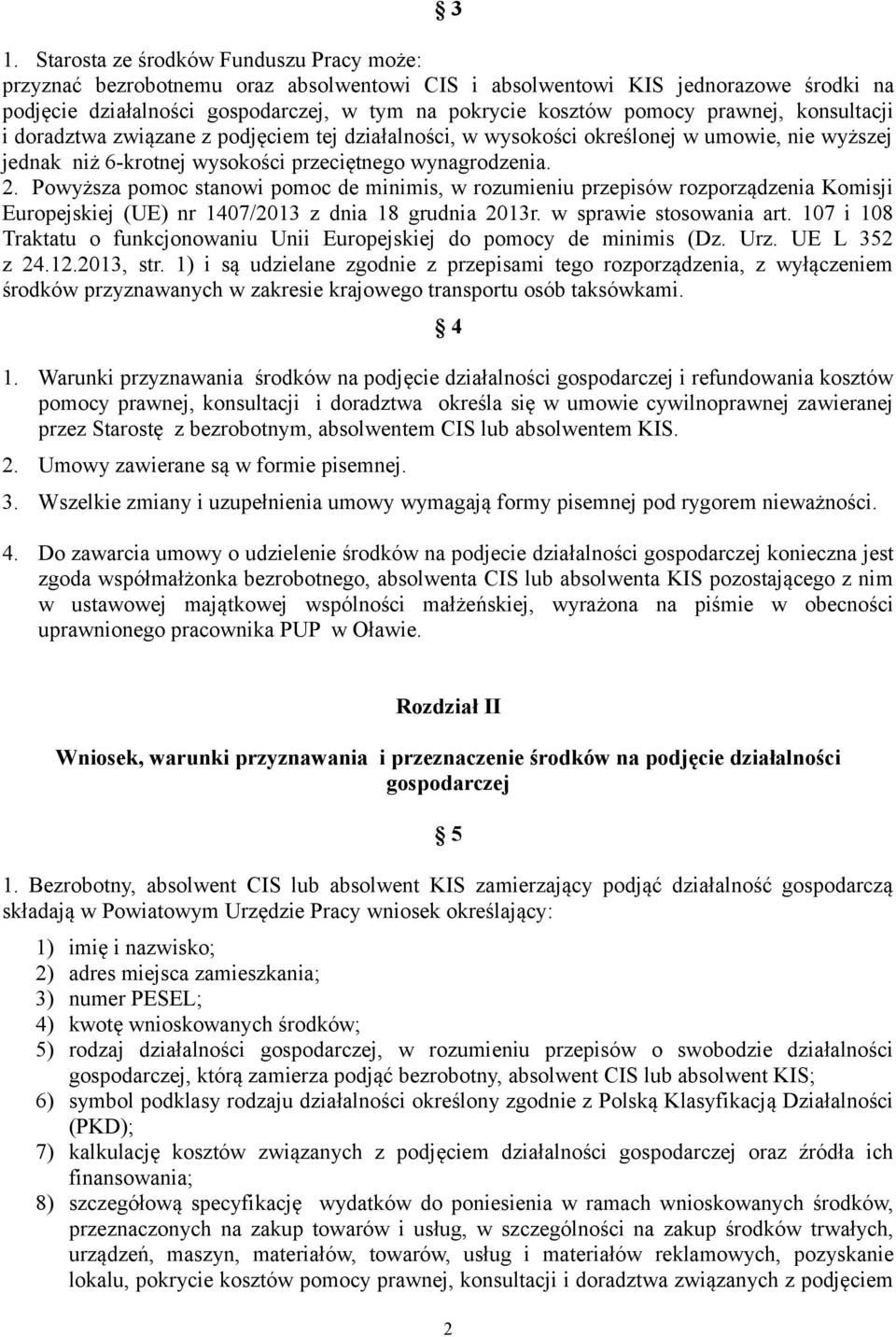 Powyższa pomoc stanowi pomoc de minimis, w rozumieniu przepisów rozporządzenia Komisji Europejskiej (UE) nr 1407/2013 z dnia 18 grudnia 2013r. w sprawie stosowania art.