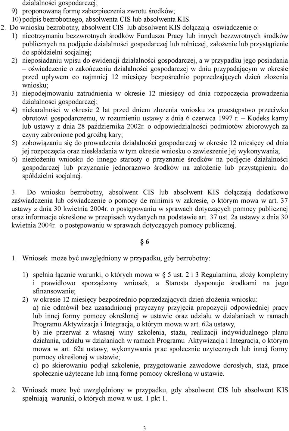 działalności gospodarczej lub rolniczej, założenie lub przystąpienie do spółdzielni socjalnej; 2) nieposiadaniu wpisu do ewidencji działalności gospodarczej, a w przypadku jego posiadania