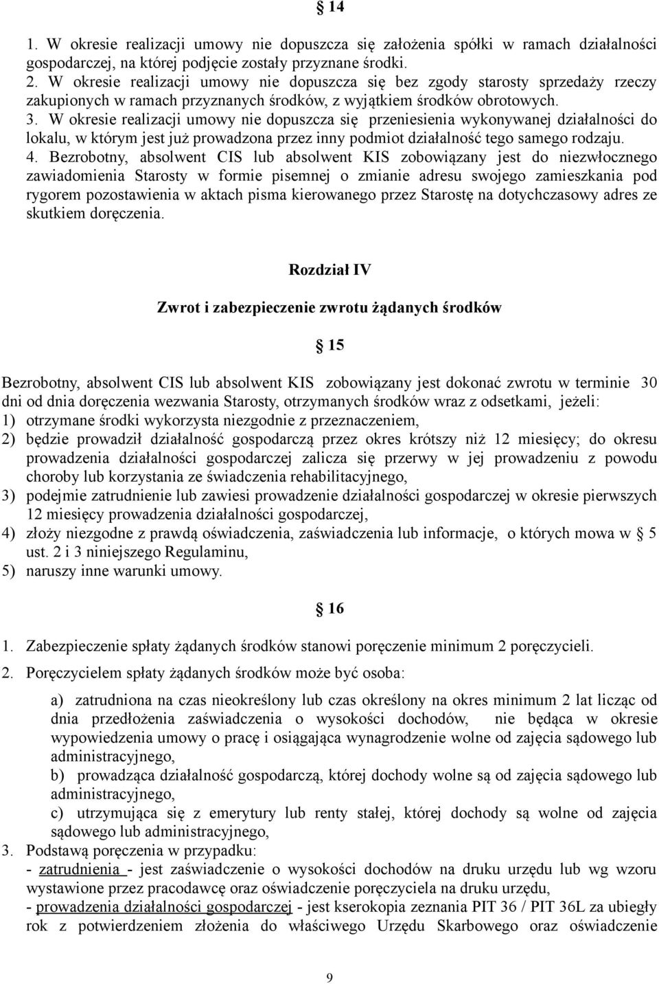 W okresie realizacji umowy nie dopuszcza się przeniesienia wykonywanej działalności do lokalu, w którym jest już prowadzona przez inny podmiot działalność tego samego rodzaju. 4.