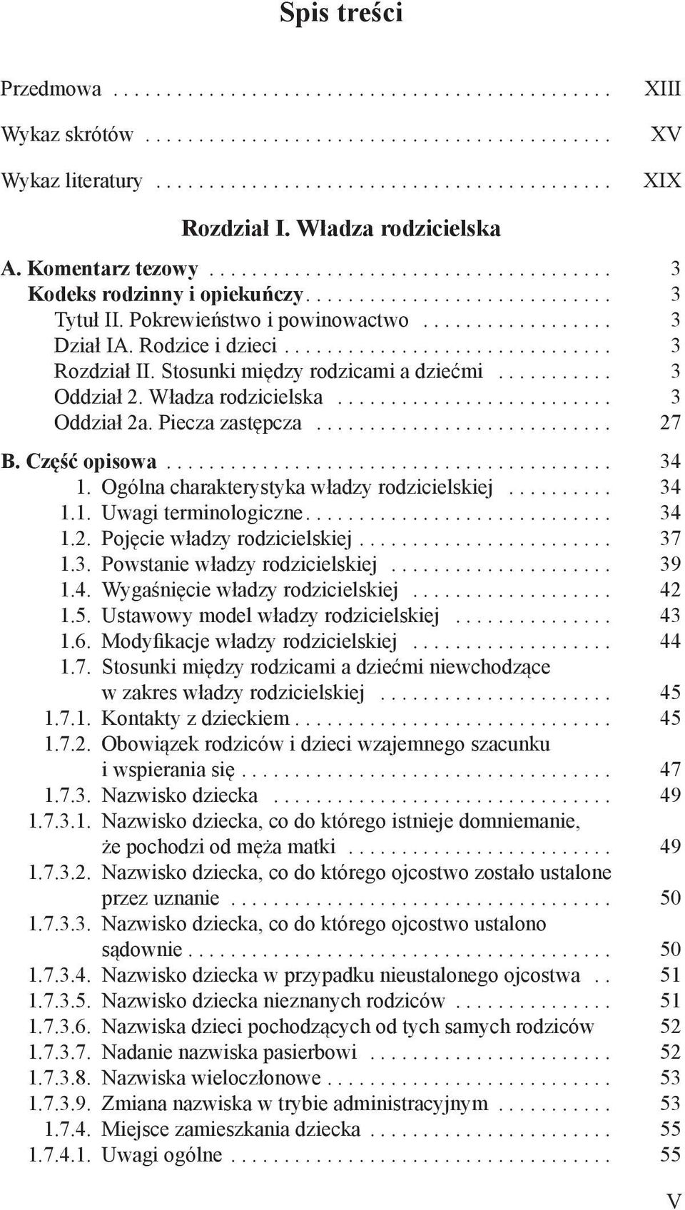 Ogólna charakterystyka władzy rodzicielskiej... 34 1.1. Uwagi terminologiczne.... 34 1.2. Pojęcie władzy rodzicielskiej... 37 1.3. Powstanie władzy rodzicielskiej... 39 1.4. Wygaśnięcie władzy rodzicielskiej.