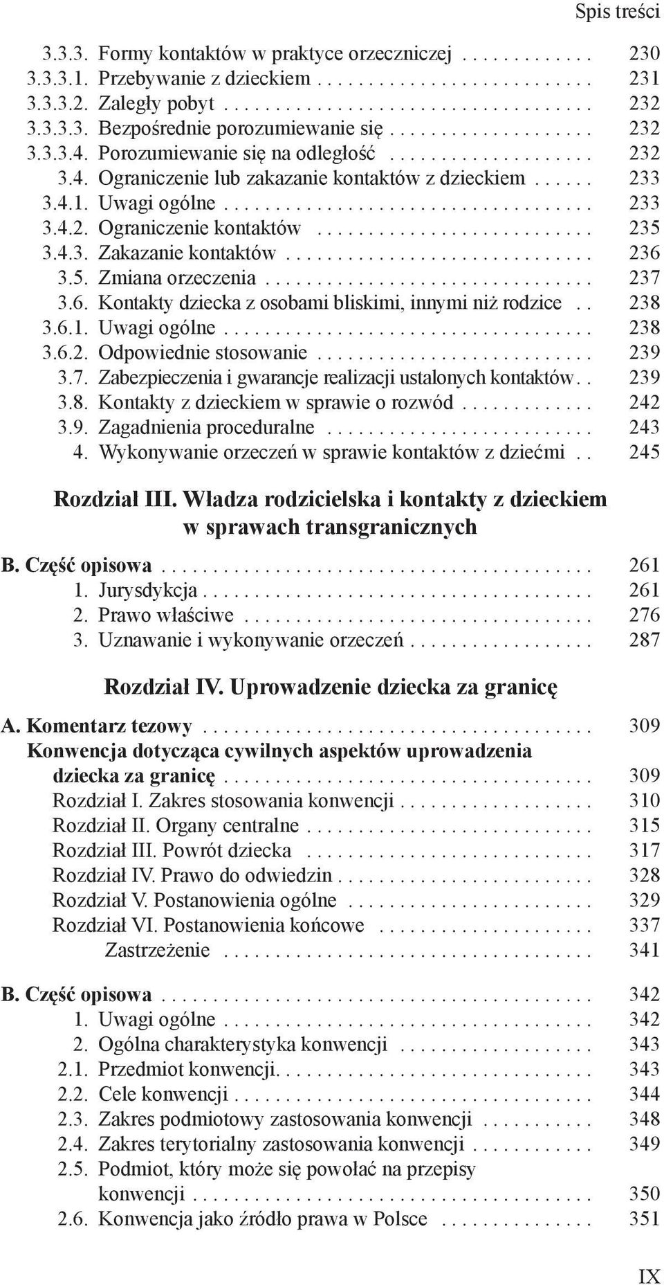 5. Zmiana orzeczenia... 237 3.6. Kontakty dziecka z osobami bliskimi, innymi niż rodzice.. 238 3.6.1. Uwagi ogólne... 238 3.6.2. Odpowiednie stosowanie... 239 3.7. Zabezpieczenia i gwarancje realizacji ustalonych kontaktów.