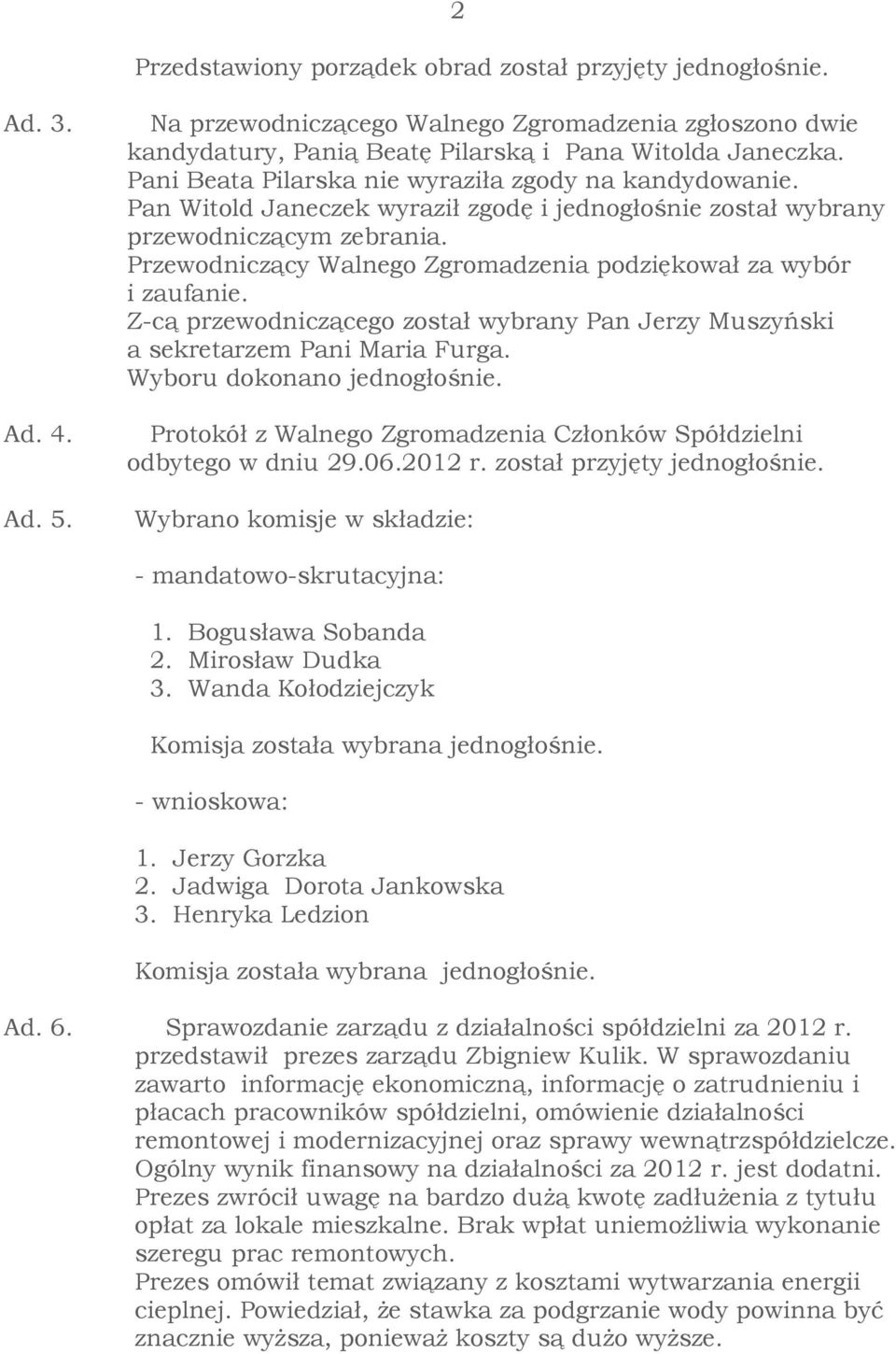 Przewodniczący Walnego Zgromadzenia podziękował za wybór i zaufanie. Z-cą przewodniczącego został wybrany Pan Jerzy Muszyński a sekretarzem Pani Maria Furga. Wyboru dokonano jednogłośnie.