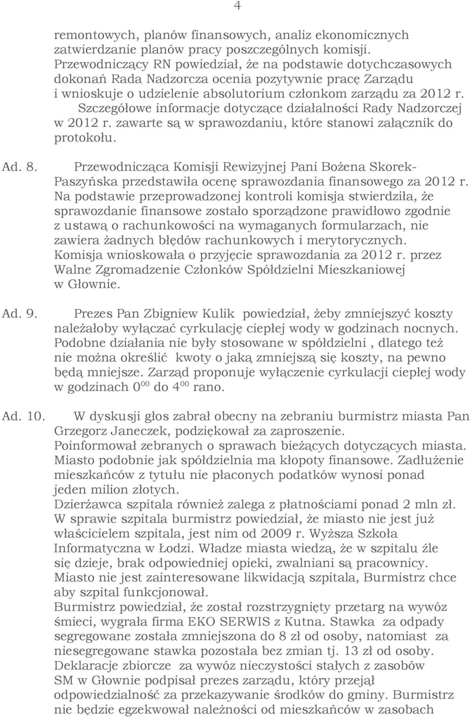 Szczegółowe informacje dotyczące działalności Rady Nadzorczej w 2012 r. zawarte są w sprawozdaniu, które stanowi załącznik do protokołu. Ad. 8. Ad. 9. Ad. 10.