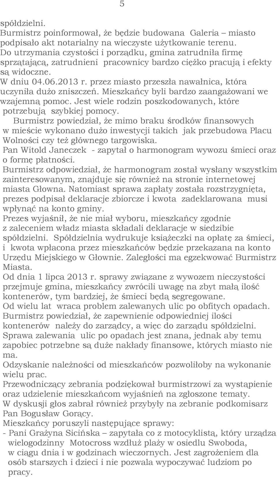 przez miasto przeszła nawałnica, która uczyniła dużo zniszczeń. Mieszkańcy byli bardzo zaangażowani we wzajemną pomoc. Jest wiele rodzin poszkodowanych, które potrzebują szybkiej pomocy.