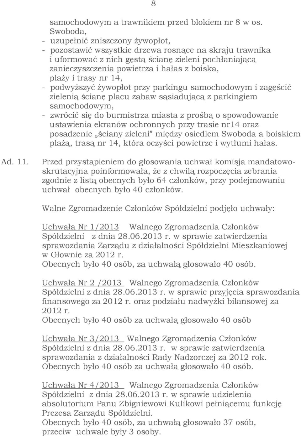 plaży i trasy nr 14, - podwyższyć żywopłot przy parkingu samochodowym i zagęścić zielenią ścianę placu zabaw sąsiadującą z parkingiem samochodowym, - zwrócić się do burmistrza miasta z prośbą o