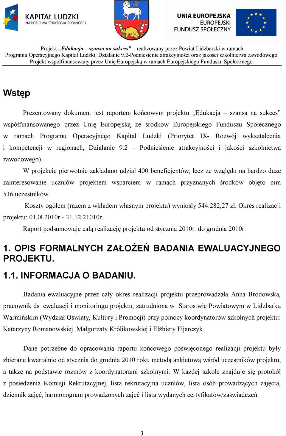 W projekcie pierwotnie zakładano udział 400 beneficjentów, lecz ze względu na bardzo duże zainteresowanie uczniów projektem wsparciem w ramach przyznanych środków objęto nim 536 uczestników.
