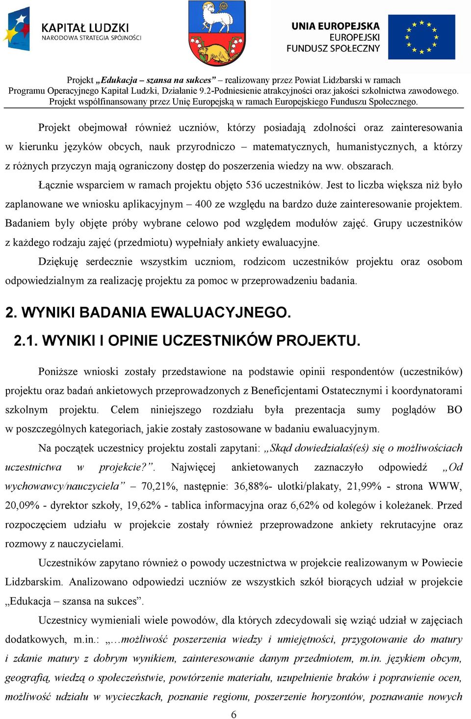 Jest to liczba większa niż było zaplanowane we wniosku aplikacyjnym 400 ze względu na bardzo duże zainteresowanie projektem. Badaniem byly objęte próby wybrane celowo pod względem modułów zajęć.