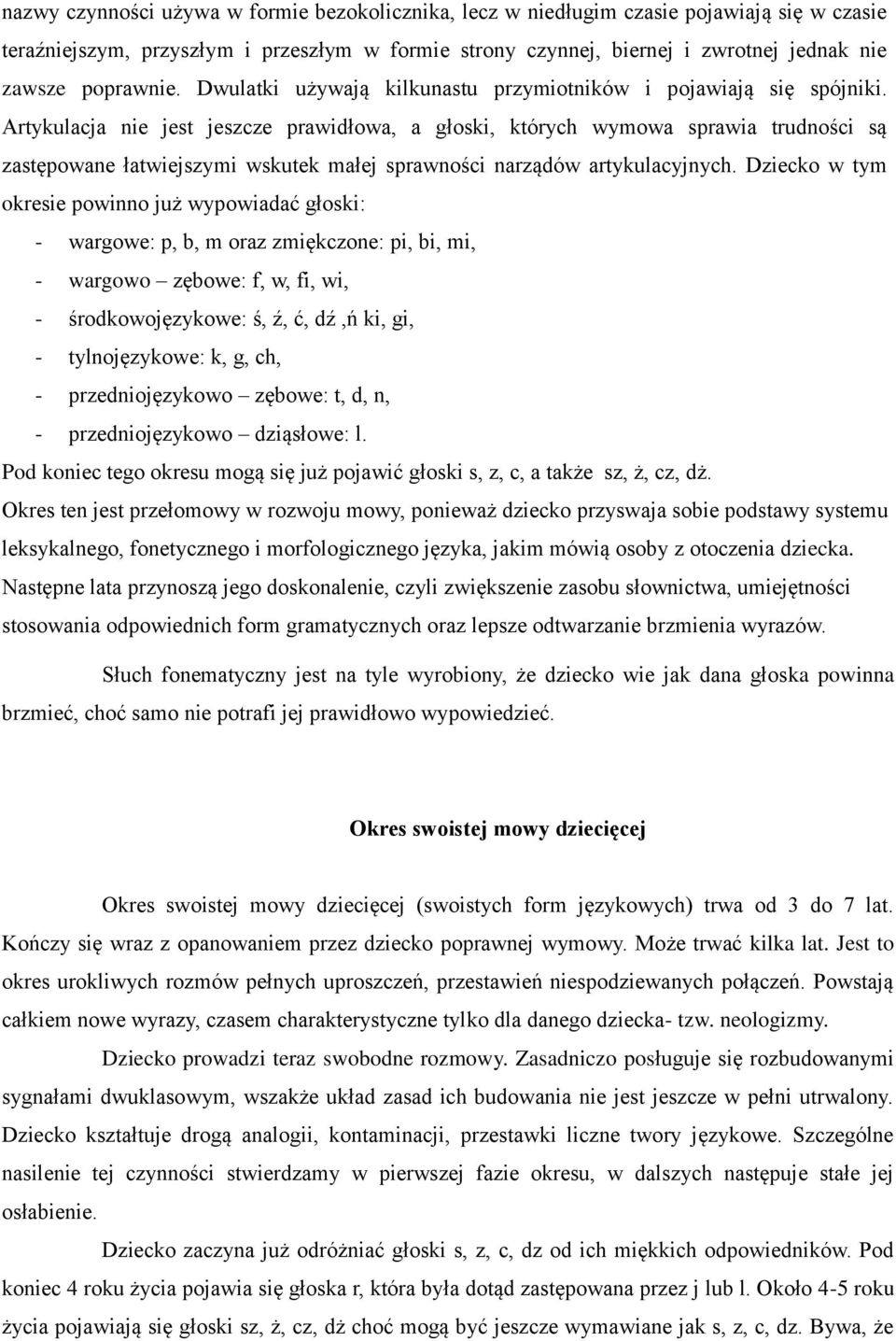 Artykulacja nie jest jeszcze prawidłowa, a głoski, których wymowa sprawia trudności są zastępowane łatwiejszymi wskutek małej sprawności narządów artykulacyjnych.