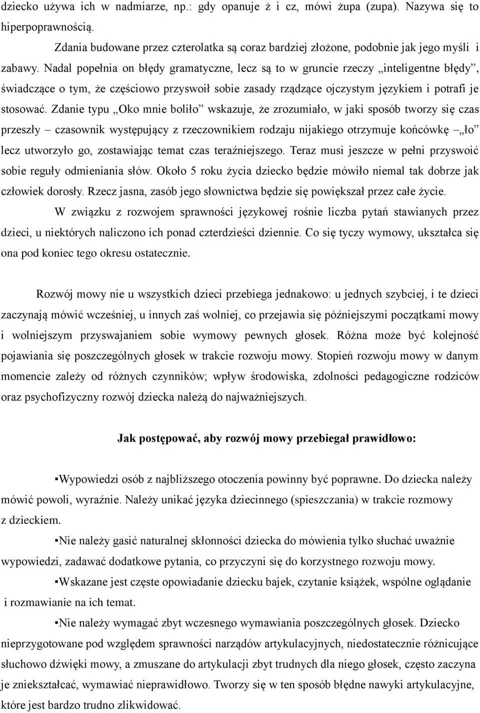 Nadal popełnia on błędy gramatyczne, lecz są to w gruncie rzeczy inteligentne błędy, świadczące o tym, że częściowo przyswoił sobie zasady rządzące ojczystym językiem i potrafi je stosować.