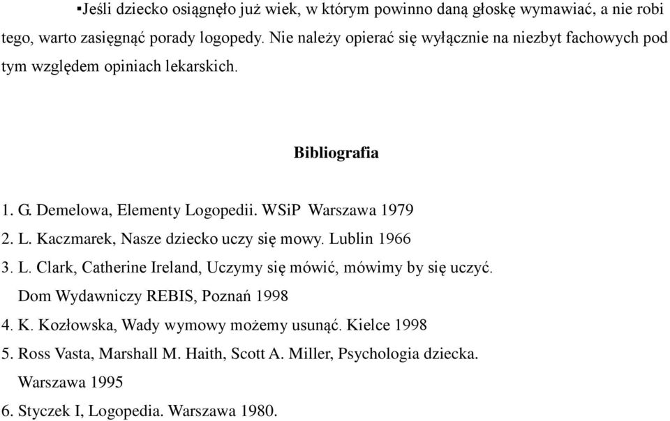 WSiP Warszawa 1979 2. L. Kaczmarek, Nasze dziecko uczy się mowy. Lublin 1966 3. L. Clark, Catherine Ireland, Uczymy się mówić, mówimy by się uczyć.