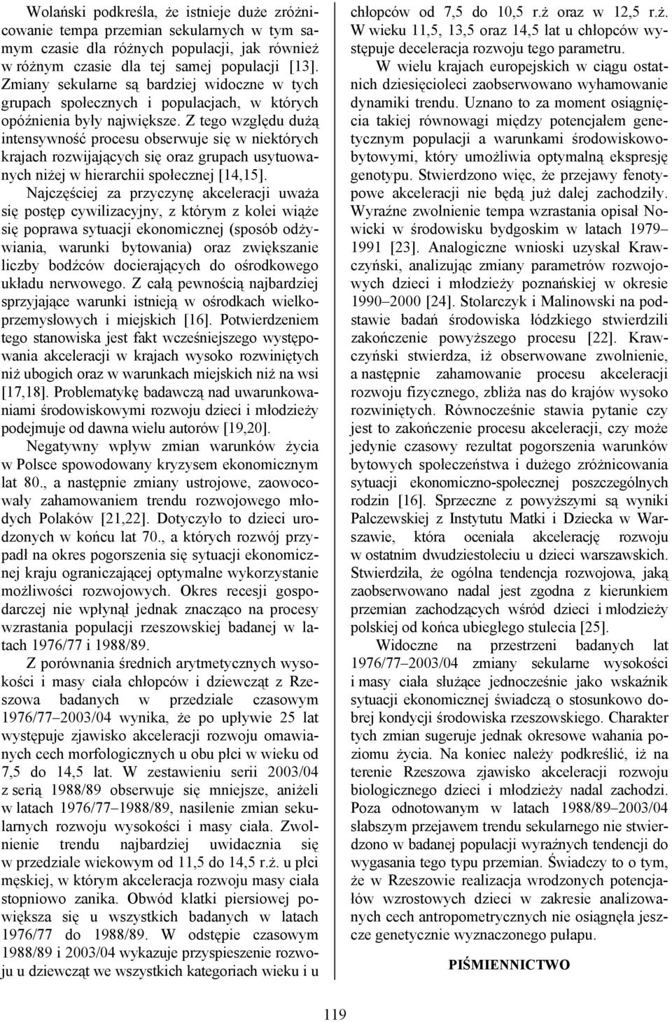 Z tego względu dużą intensywność procesu obserwuje się w niektórych krajach rozwijających się oraz grupach usytuowanych niżej w hierarchii społecznej [14,15].