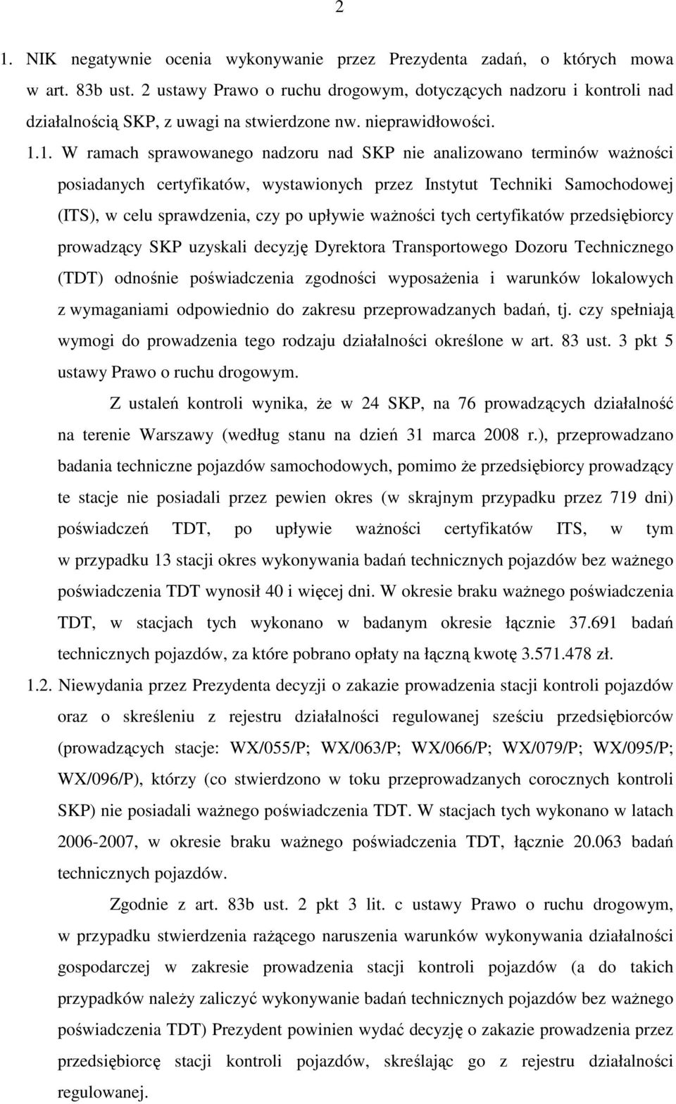 1. W ramach sprawowanego nadzoru nad SKP nie analizowano terminów waŝności posiadanych certyfikatów, wystawionych przez Instytut Techniki Samochodowej (ITS), w celu sprawdzenia, czy po upływie