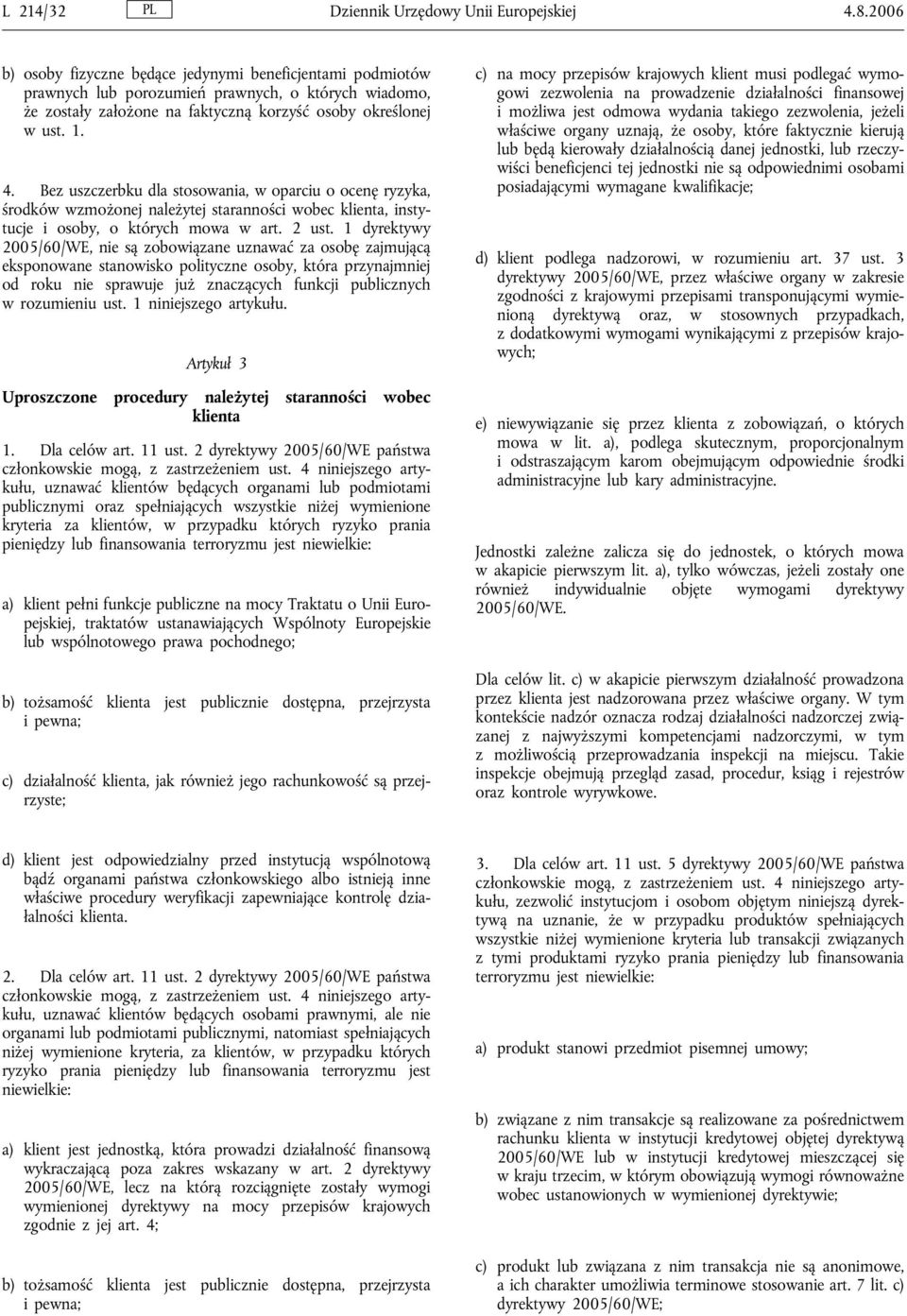 Bez uszczerbku dla stosowania, w oparciu o ocenę ryzyka, środków wzmożonej należytej staranności wobec klienta, instytucje i osoby, o których mowa w art. 2 ust.