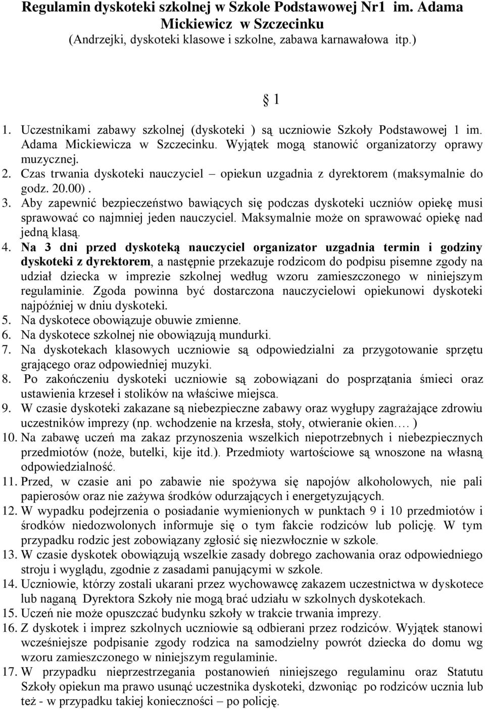Czas trwania dyskoteki nauczyciel opiekun uzgadnia z dyrektorem (maksymalnie do godz. 20.00). 3.