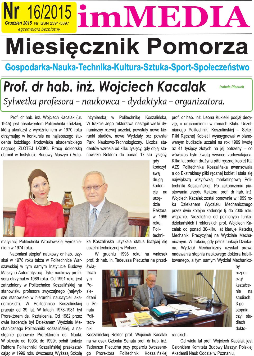 Prc doktorską obronł w Instytuc Budowy Mszyn Auto- mtyzcj Poltchnk Wrocłwskj wyróżnnm w 1 974 roku. Ntomst stopń nukowy dr hb.