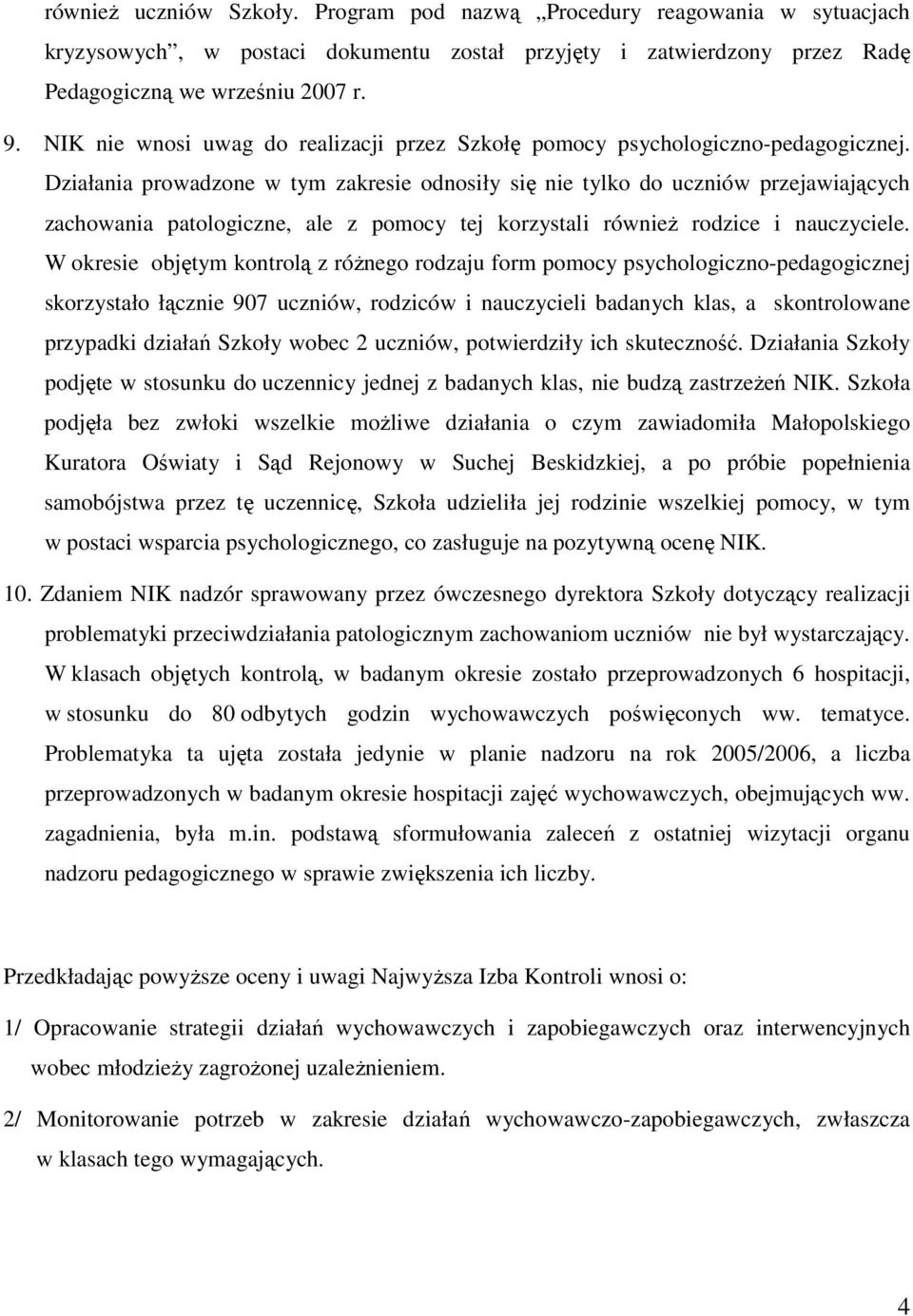 Działania prowadzone w tym zakresie odnosiły się nie tylko do uczniów przejawiających zachowania patologiczne, ale z pomocy tej korzystali równieŝ rodzice i nauczyciele.