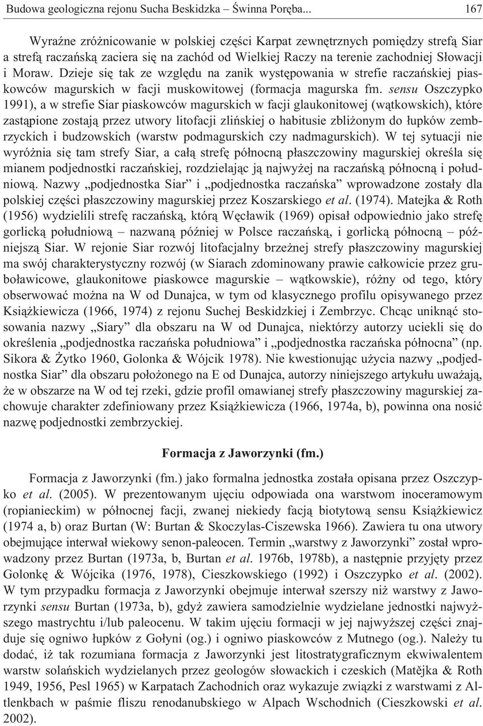 Dzieje siê tak ze wzglêdu na zanik wystêpowania w strefie raczañskiej piaskowców magurskich w facji muskowitowej (formacja magurska fm.