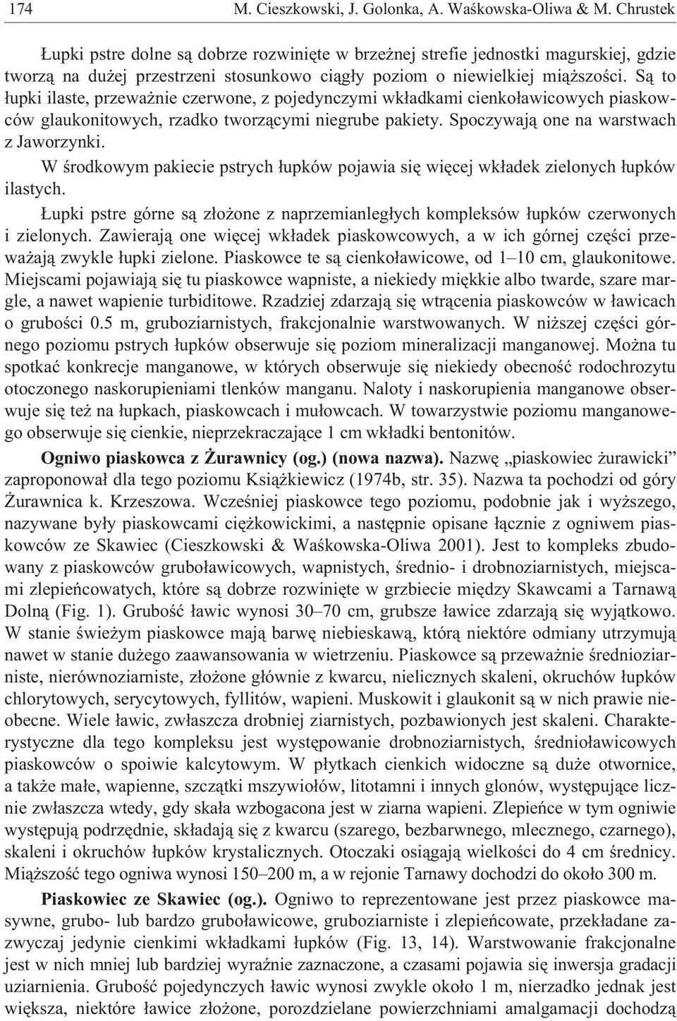 S¹ to ³upki ilaste, przewa nie czerwone, z pojedynczymi wk³adkami cienko³awicowych piaskowców glaukonitowych, rzadko tworz¹cymi niegrube pakiety. Spoczywaj¹ one na warstwach z Jaworzynki.