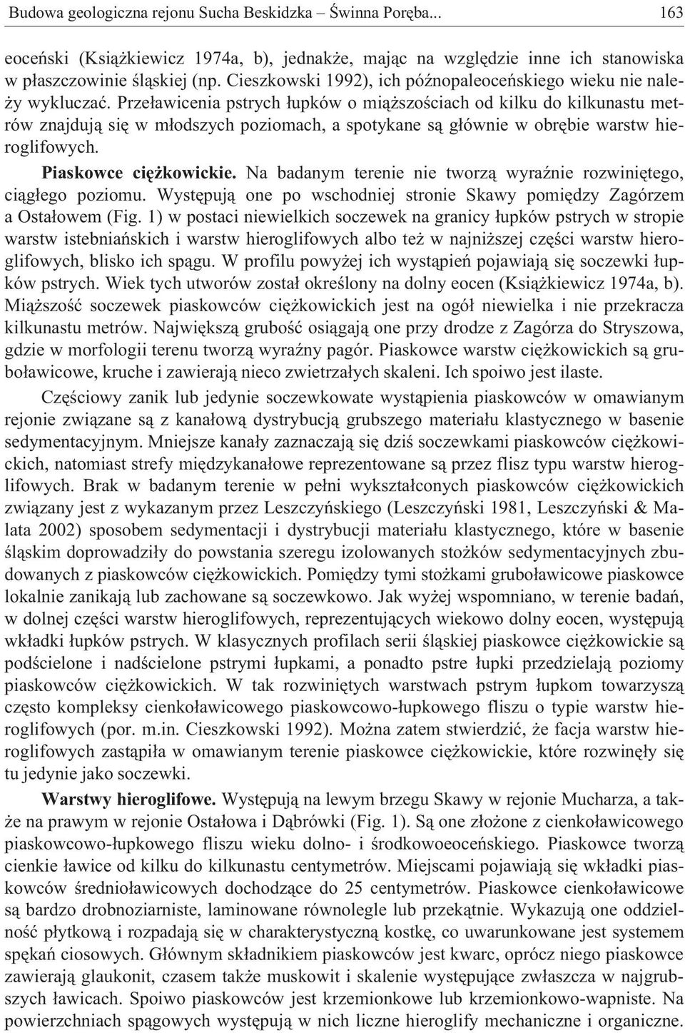 Prze³awicenia pstrych ³upków o mi¹ szoœciach od kilku do kilkunastu metrów znajduj¹ siê w m³odszych poziomach, a spotykane s¹ g³ównie w obrêbie warstw hieroglifowych. Piaskowce ciê kowickie.