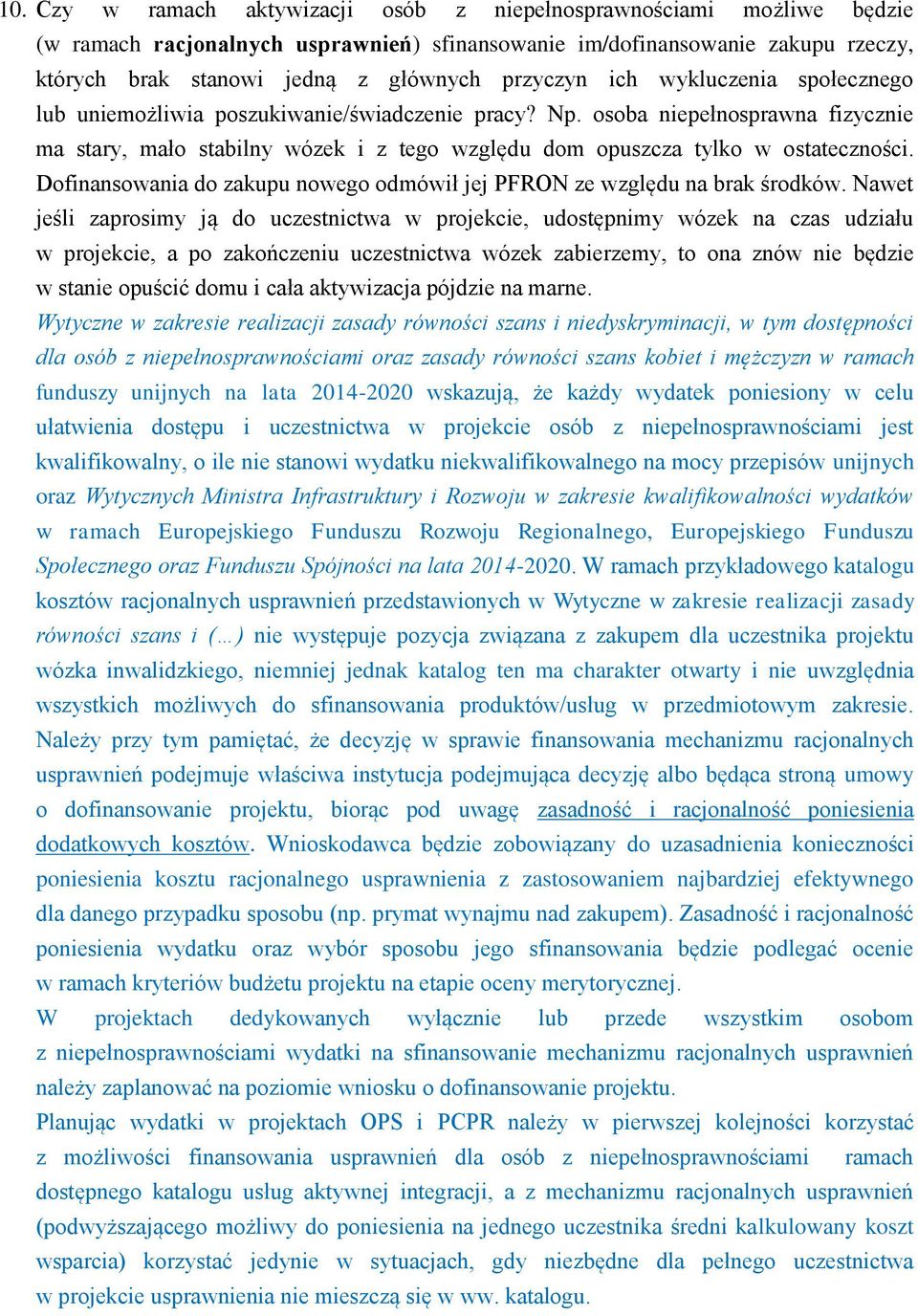 osoba niepełnosprawna fizycznie ma stary, mało stabilny wózek i z tego względu dom opuszcza tylko w ostateczności. Dofinansowania do zakupu nowego odmówił jej PFRON ze względu na brak środków.