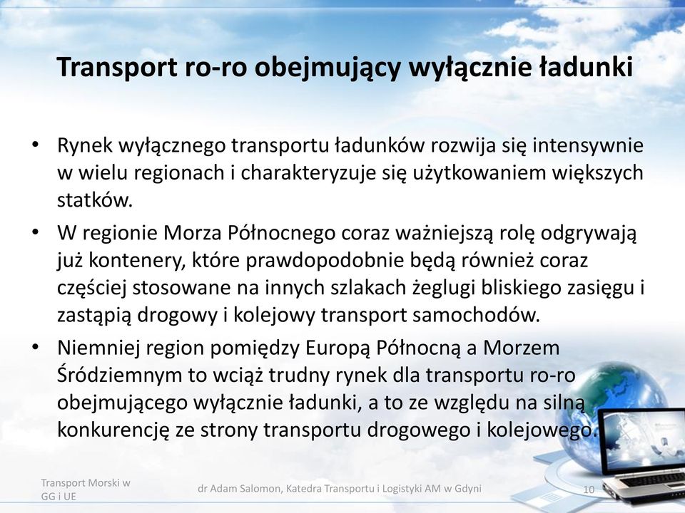 W regionie Morza Północnego coraz ważniejszą rolę odgrywają już kontenery, które prawdopodobnie będą również coraz częściej stosowane na innych szlakach żeglugi bliskiego