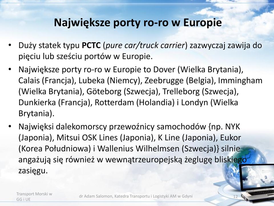 (Szwecja), Dunkierka (Francja), Rotterdam (Holandia) i Londyn (Wielka Brytania). Najwięksi dalekomorscy przewoźnicy samochodów {np.