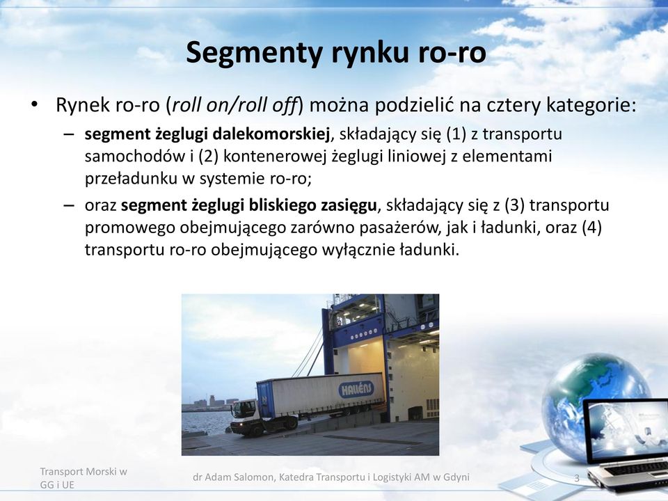 oraz segment żeglugi bliskiego zasięgu, składający się z (3) transportu promowego obejmującego zarówno pasażerów, jak i