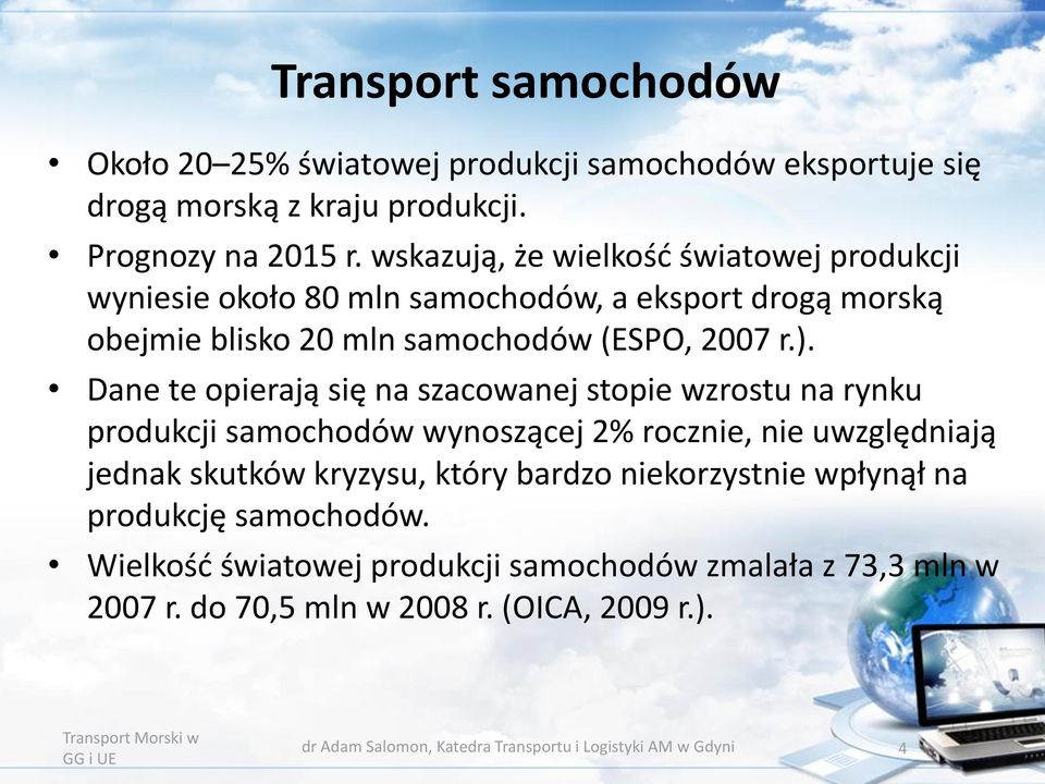 Dane te opierają się na szacowanej stopie wzrostu na rynku produkcji samochodów wynoszącej 2% rocznie, nie uwzględniają jednak skutków kryzysu, który bardzo