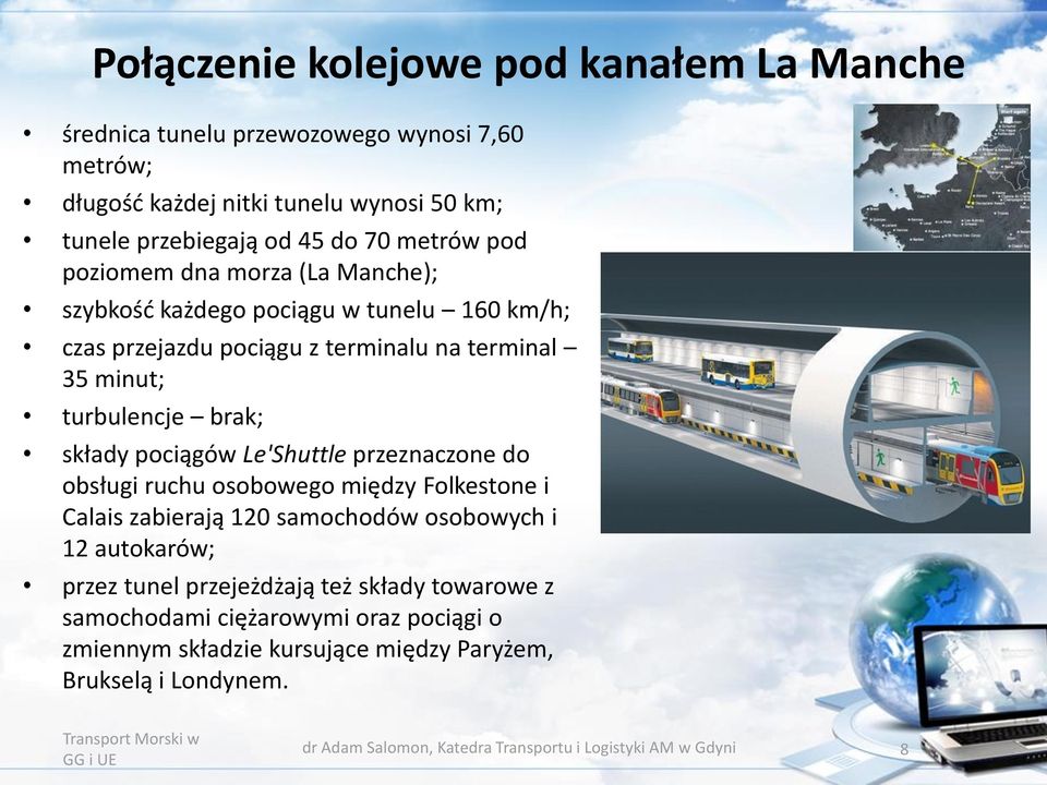 Le'Shuttle przeznaczone do obsługi ruchu osobowego między Folkestone i Calais zabierają 120 samochodów osobowych i 12 autokarów; przez tunel przejeżdżają też składy