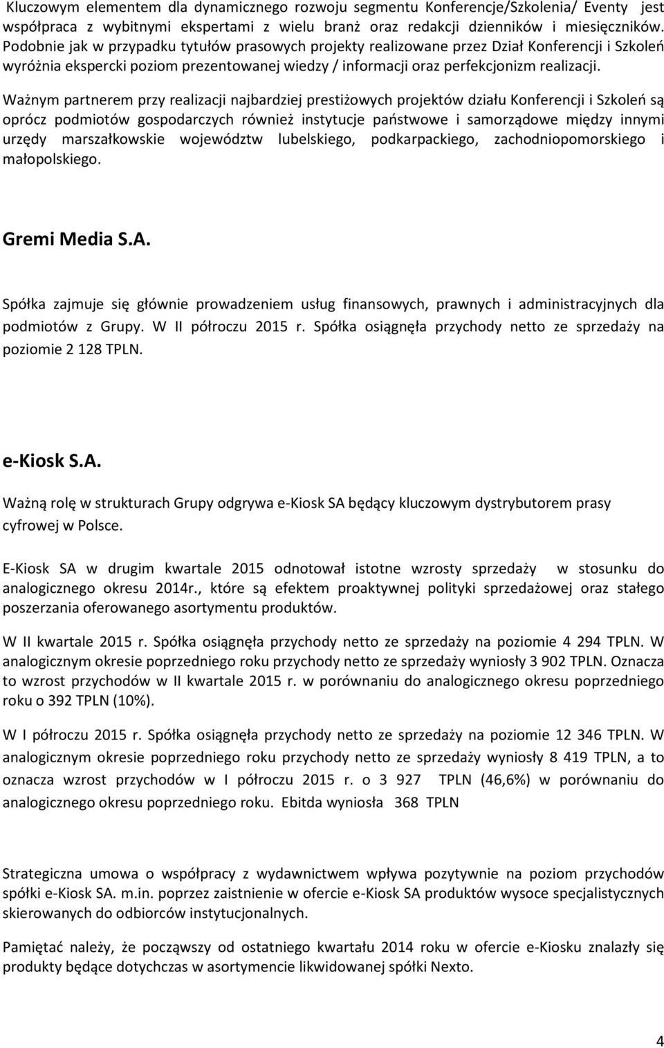 Ważnym partnerem przy realizacji najbardziej prestiżowych projektów działu Konferencji i Szkoleń są oprócz podmiotów gospodarczych również instytucje państwowe i samorządowe między innymi urzędy